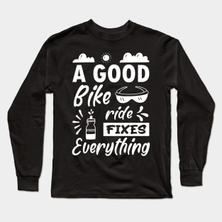 A good bike ride fixes everything, Funny Bicycle Cyclist Quote Gift Idea Long Sleeve T-Shirt